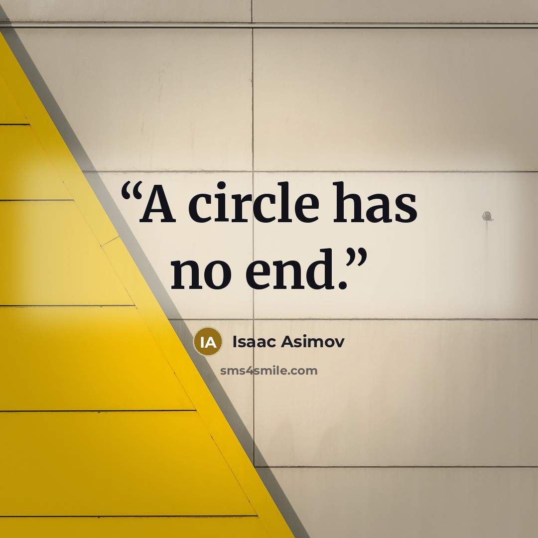 “A circle has no end.” quote by Isaac Asimov