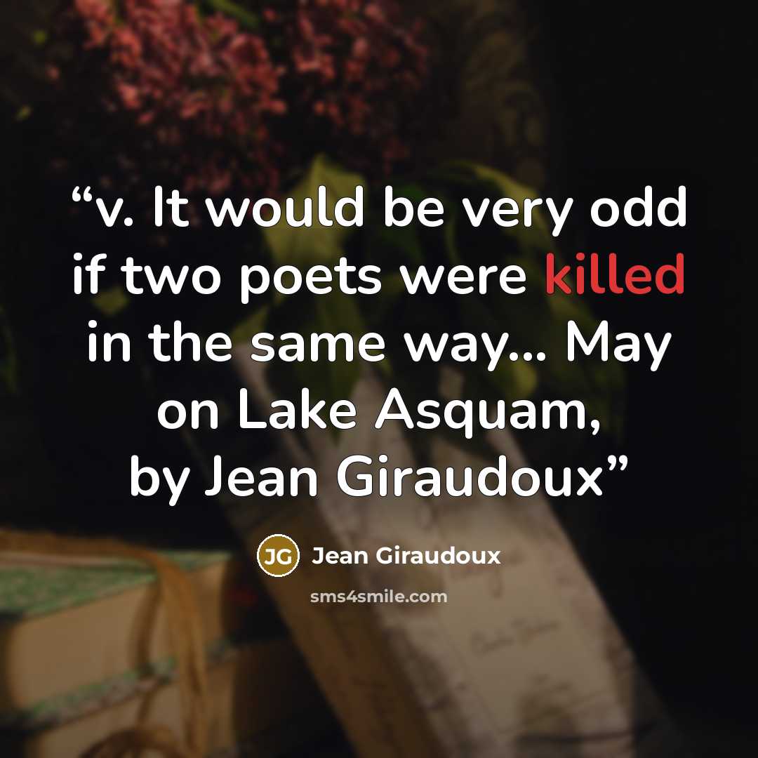 “v. It would be very odd if two poets were killed in the same way... May on Lake Asquam, by Jean Giraudoux” quote by Jean Giraudoux