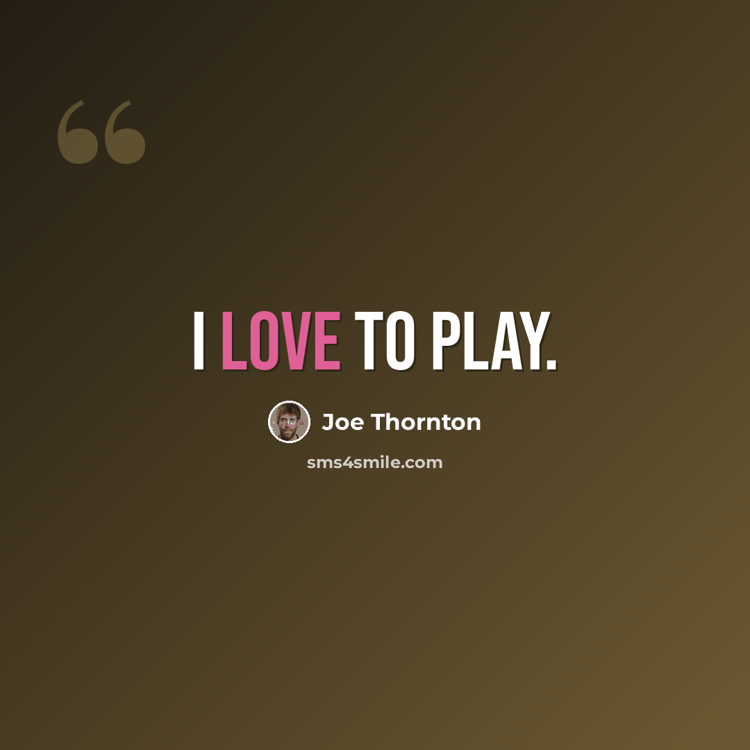 “I love to play.” quote by Joe Thornton