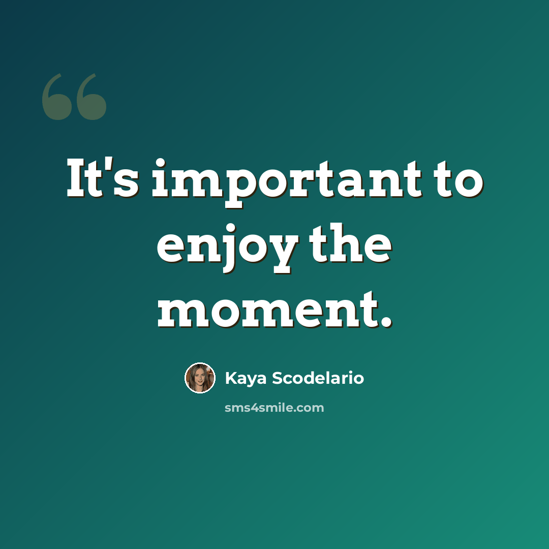 “It's important to enjoy the moment.” quote by Kaya Scodelario