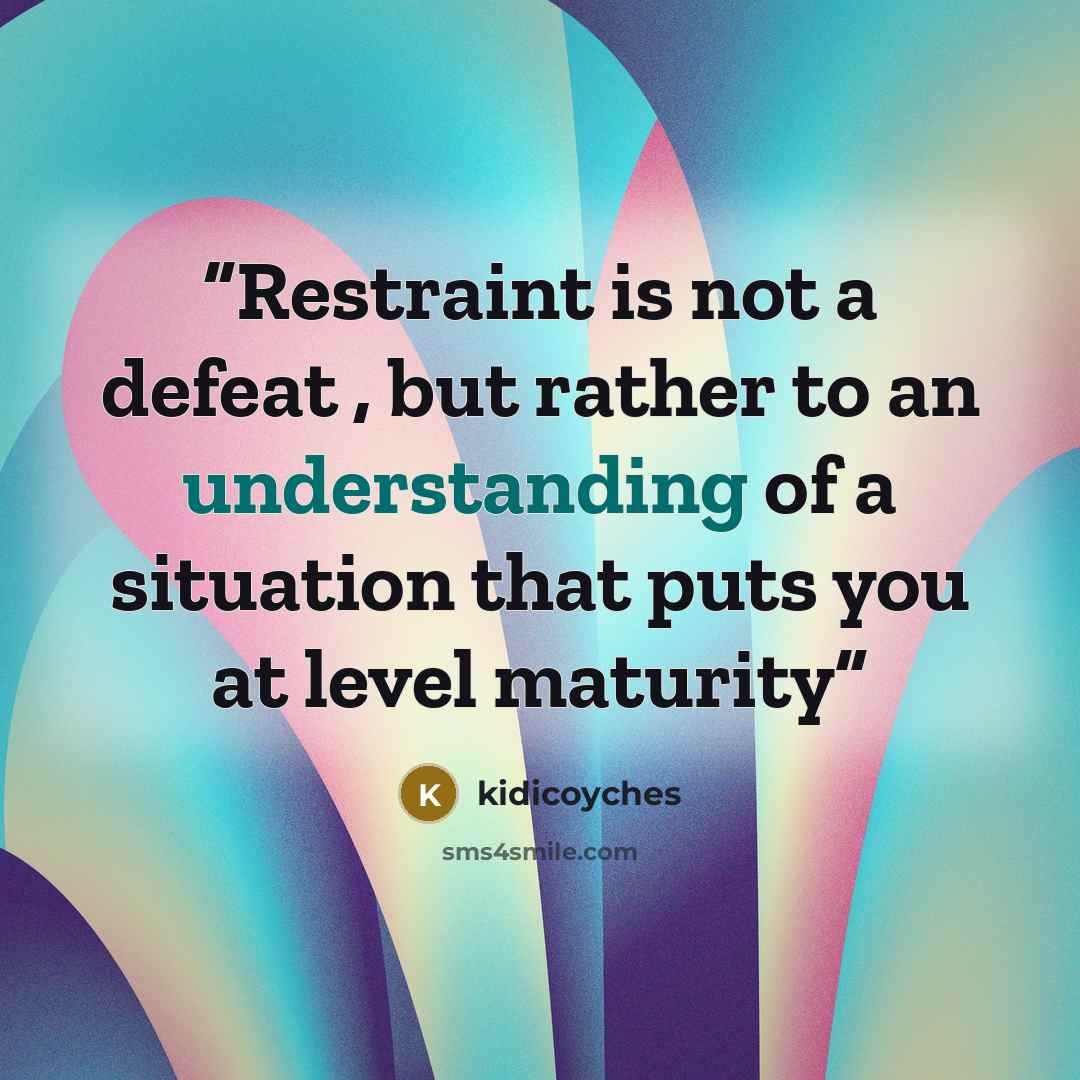 “Restraint is not a defeat , but rather to an understanding of a situation that puts you at level maturity” quote by kidicoyches