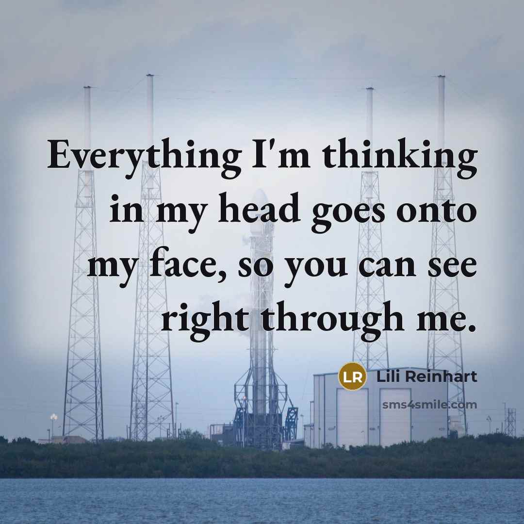 “Everything I'm thinking in my head goes onto my face, so you can see right through me.” quote by Lili Reinhart