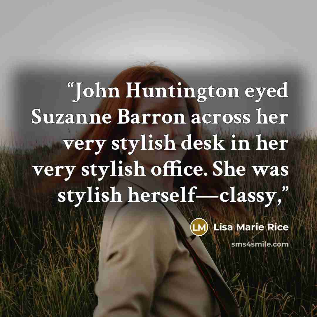 “John Huntington eyed Suzanne Barron across her very stylish desk in her very stylish office. She was stylish herself—classy,” quote by Lisa Marie Rice