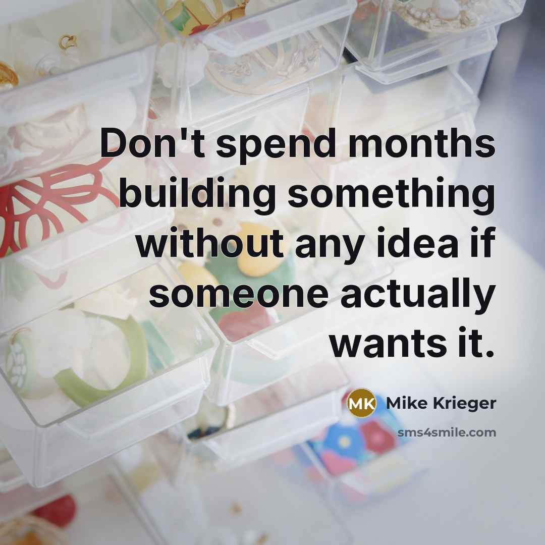 “Don't spend months building something without any idea if someone actually wants it.” quote by Mike Krieger