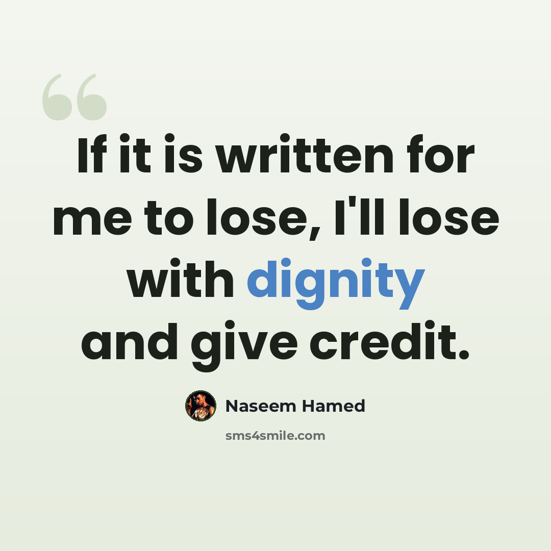 “If it is written for me to lose, I'll lose with dignity and give credit.” quote by Naseem Hamed