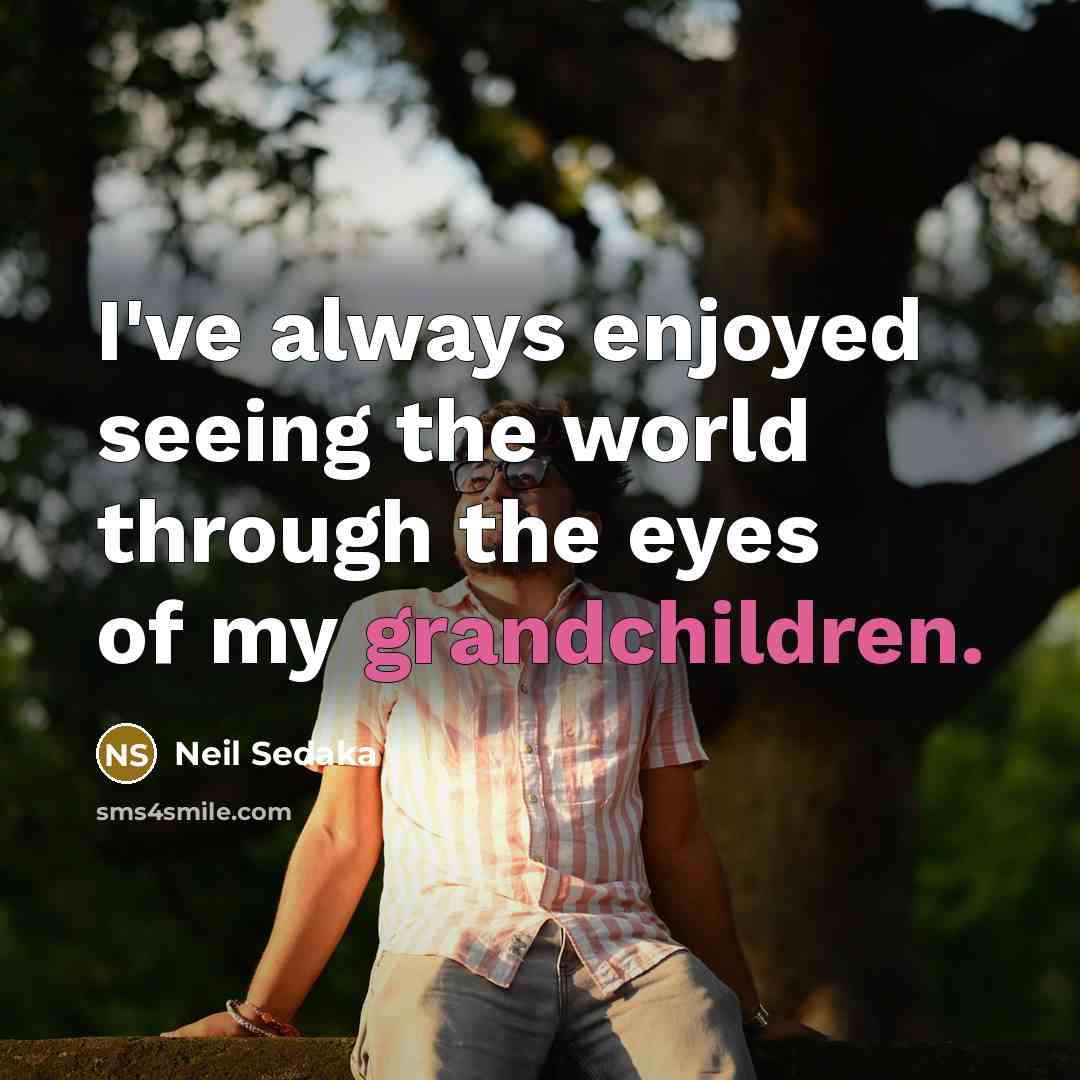 “I've always enjoyed seeing the world through the eyes of my grandchildren.” quote by Neil Sedaka