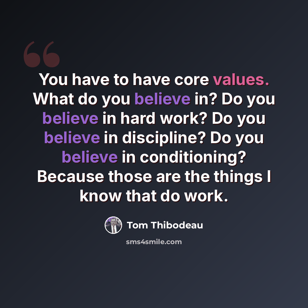 “You have to have core values. What do you believe in? Do you believe in hard work? Do you believe in discipline? Do you believe in conditioning? Because those are the things I know that do work.” quote by Tom Thibodeau