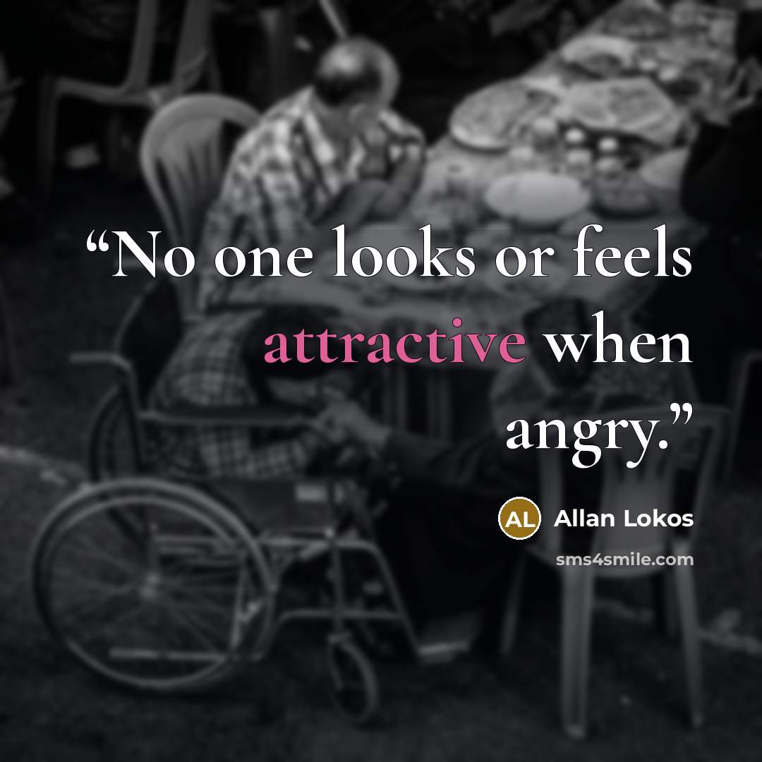 “No one looks or feels attractive when angry.” quote by Allan Lokos