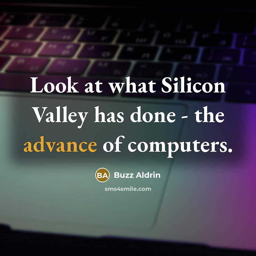 “Look at what Silicon Valley has done - the advance of computers.” quote by Buzz Aldrin
