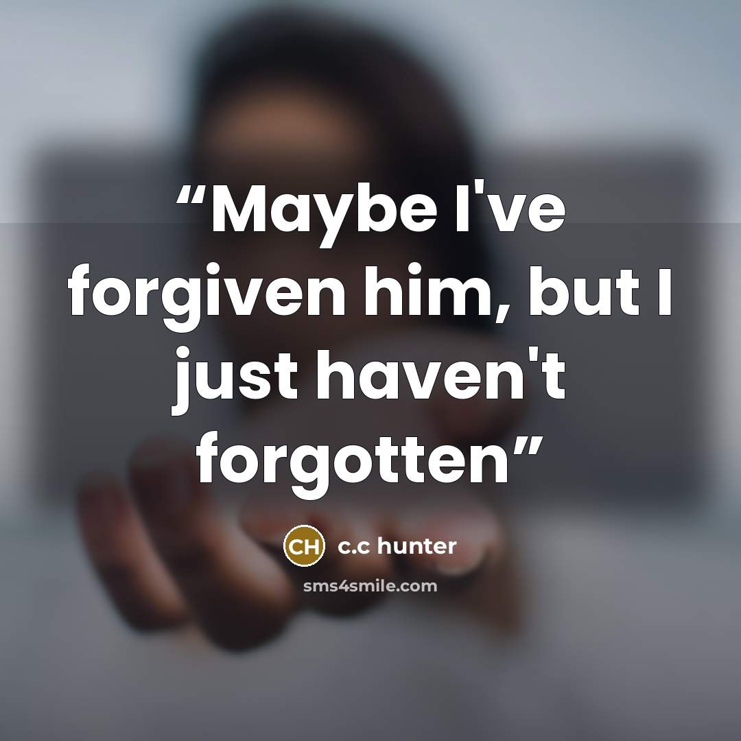 “Maybe I've forgiven him, but I just haven't forgotten” quote by c.c hunter