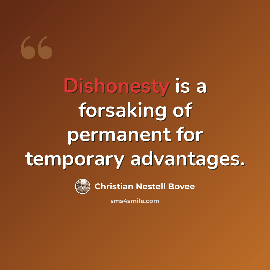 “Dishonesty is a forsaking of permanent for temporary advantages.” quote by Christian Nestell Bovee