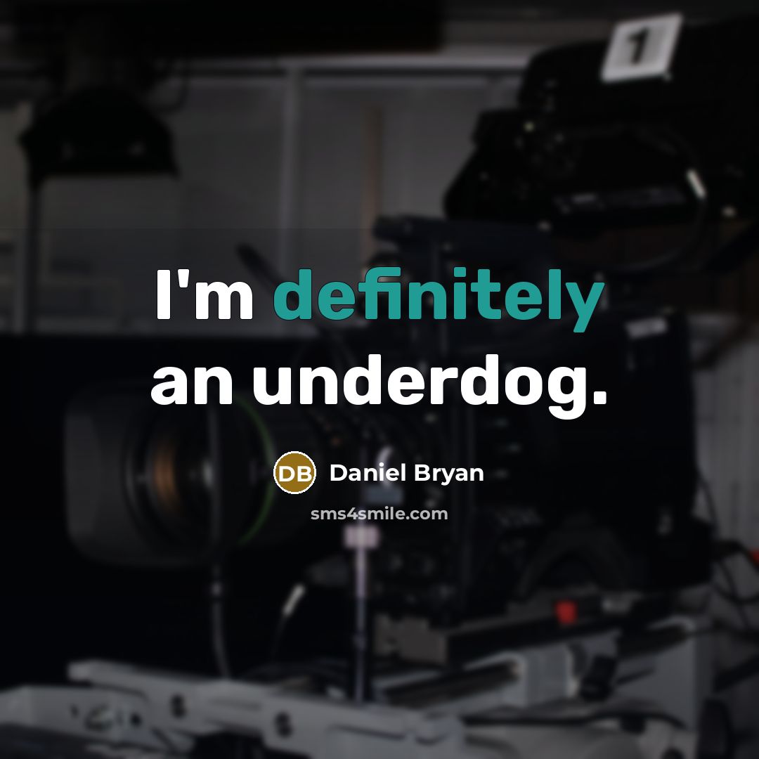 “I'm definitely an underdog.” quote by Daniel Bryan