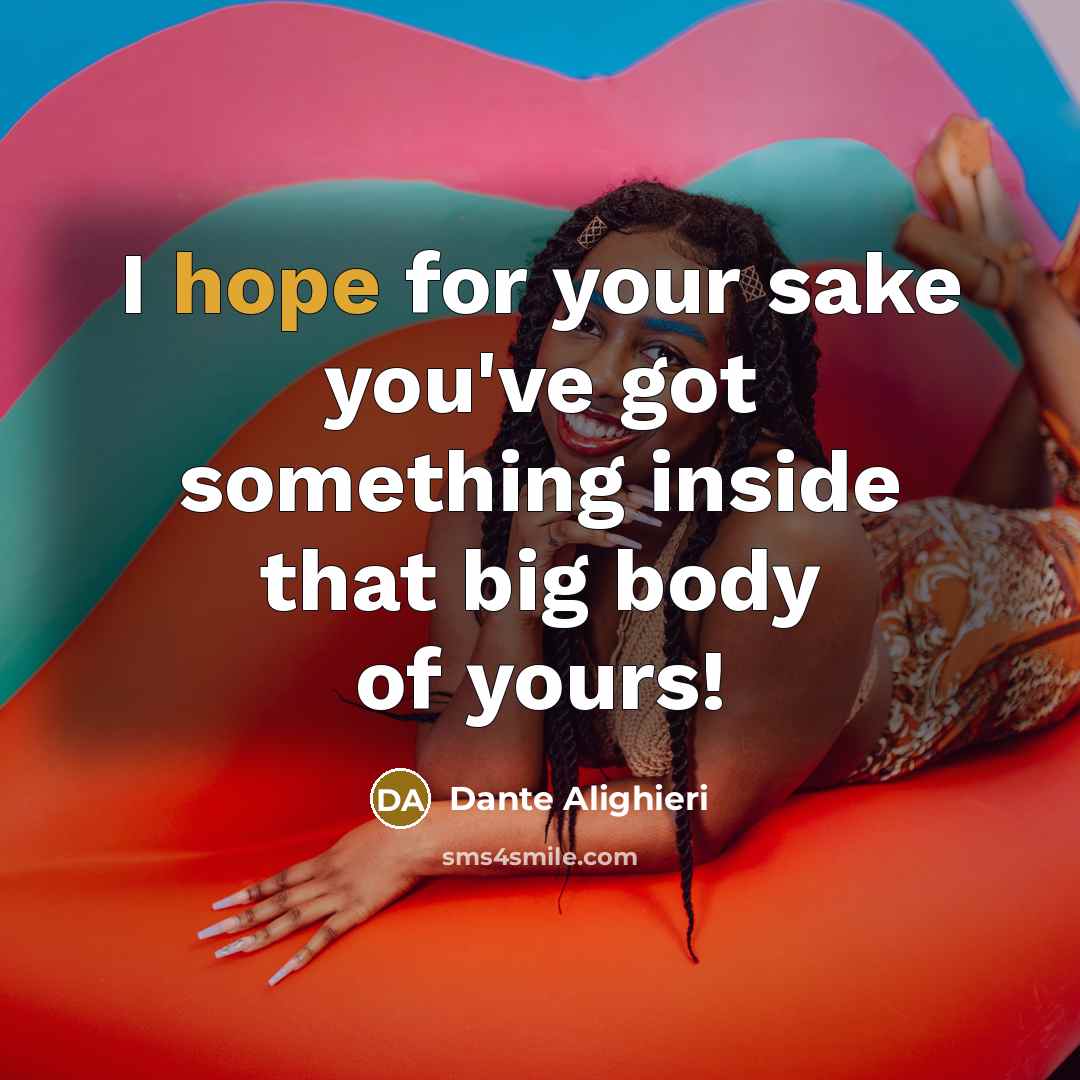 “I hope for your sake you've got something inside that big body of yours!” quote by Dante Alighieri
