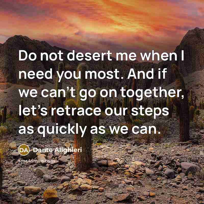 “Do not desert me when I need you most. And if we can't go on together, let's retrace our steps as quickly as we can.” quote by Dante Alighieri