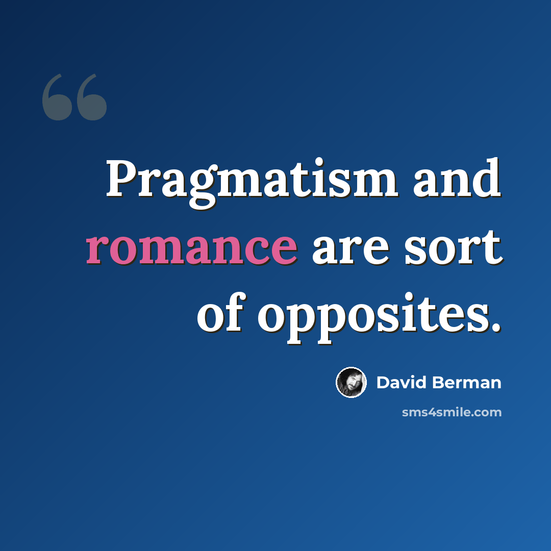 “Pragmatism and romance are sort of opposites.” quote by David Berman