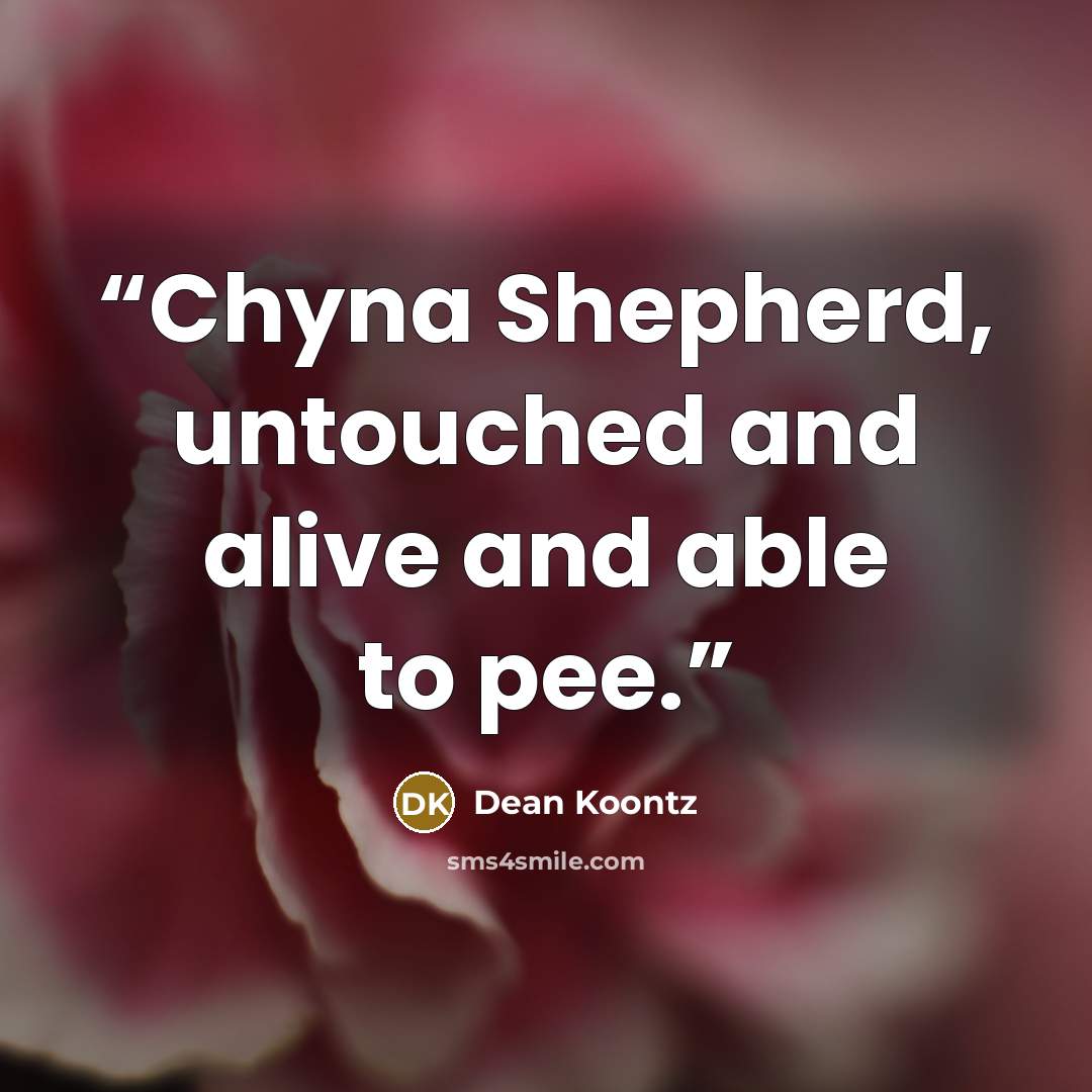“Chyna Shepherd, untouched and alive and able to pee.” quote by Dean Koontz
