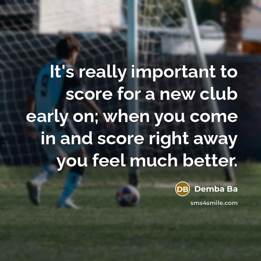 “It's really important to score for a new club early on; when you come in and score right away you feel much better.” quote by Demba Ba
