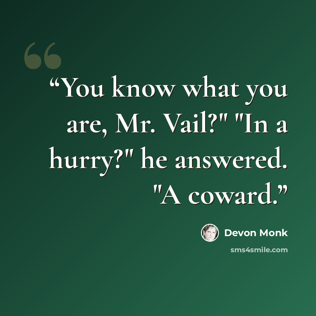 “You know what you are, Mr. Vail?" "In a hurry?" he answered. "A coward.” quote by Devon Monk