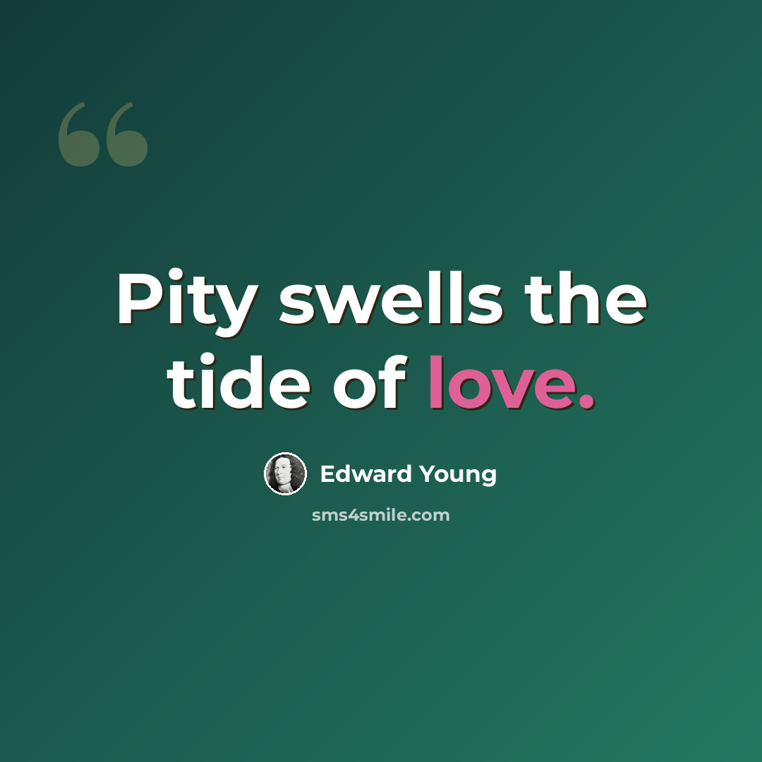 “Pity swells the tide of love.” quote by Edward Young