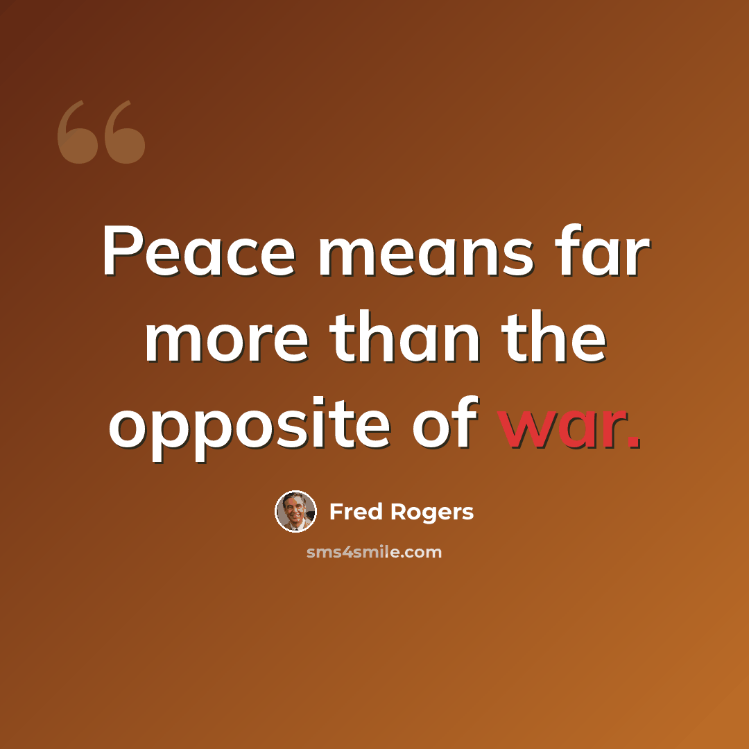 “Peace means far more than the opposite of war.” quote by Fred Rogers
