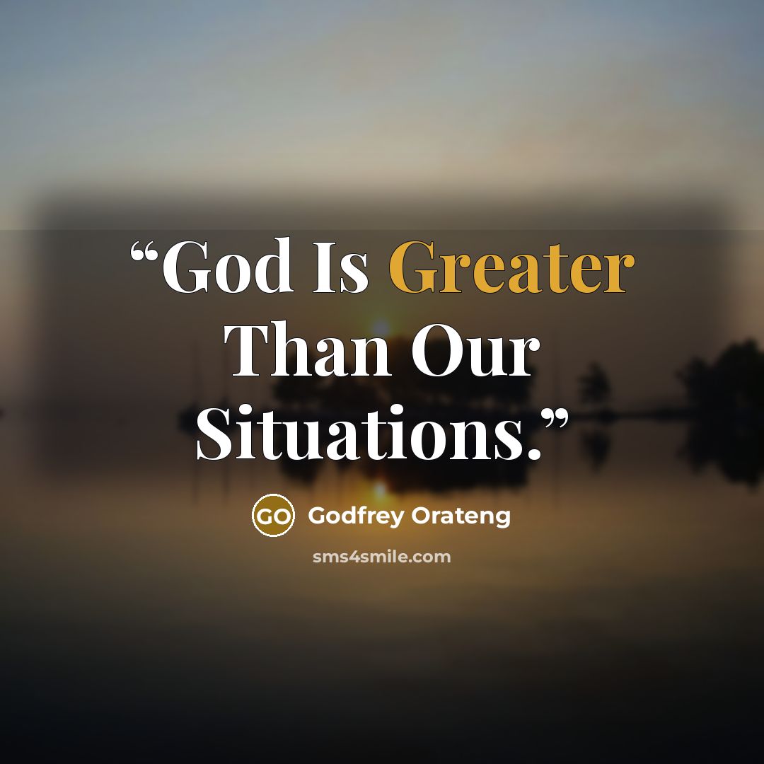 “God Is Greater Than Our Situations.” quote by Godfrey Orateng