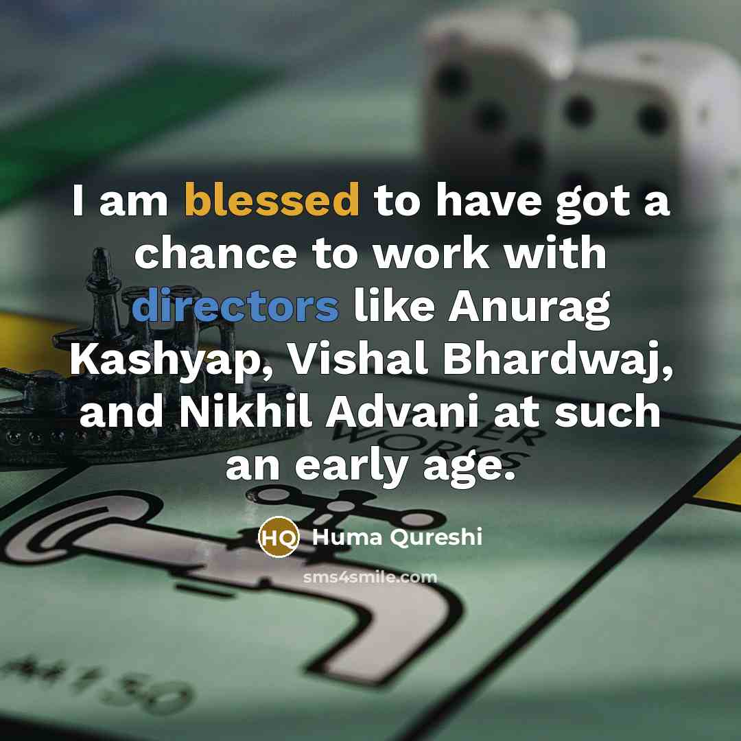 “I am blessed to have got a chance to work with directors like Anurag Kashyap, Vishal Bhardwaj, and Nikhil Advani at such an early age.” quote by Huma Qureshi