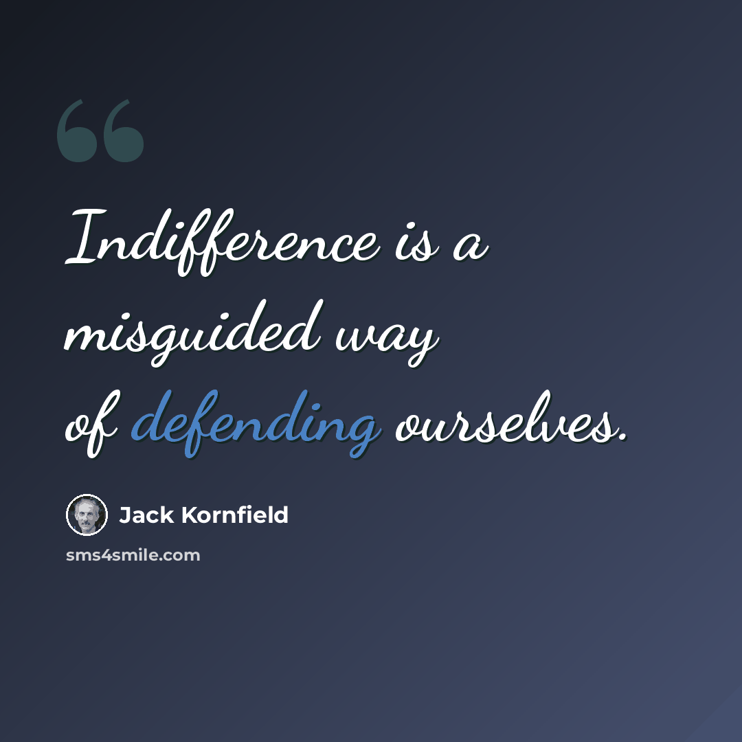 “Indifference is a misguided way of defending ourselves.” quote by Jack Kornfield