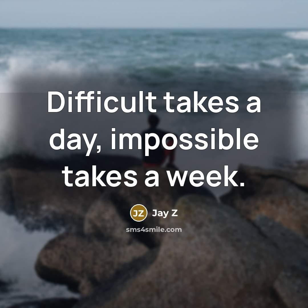 “Difficult takes a day, impossible takes a week.” quote by Jay Z