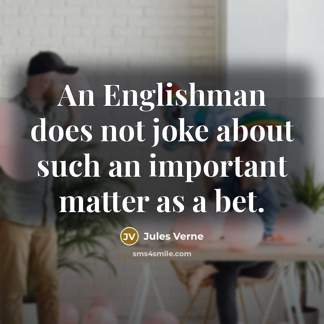 “An Englishman does not joke about such an important matter as a bet.” quote by Jules Verne