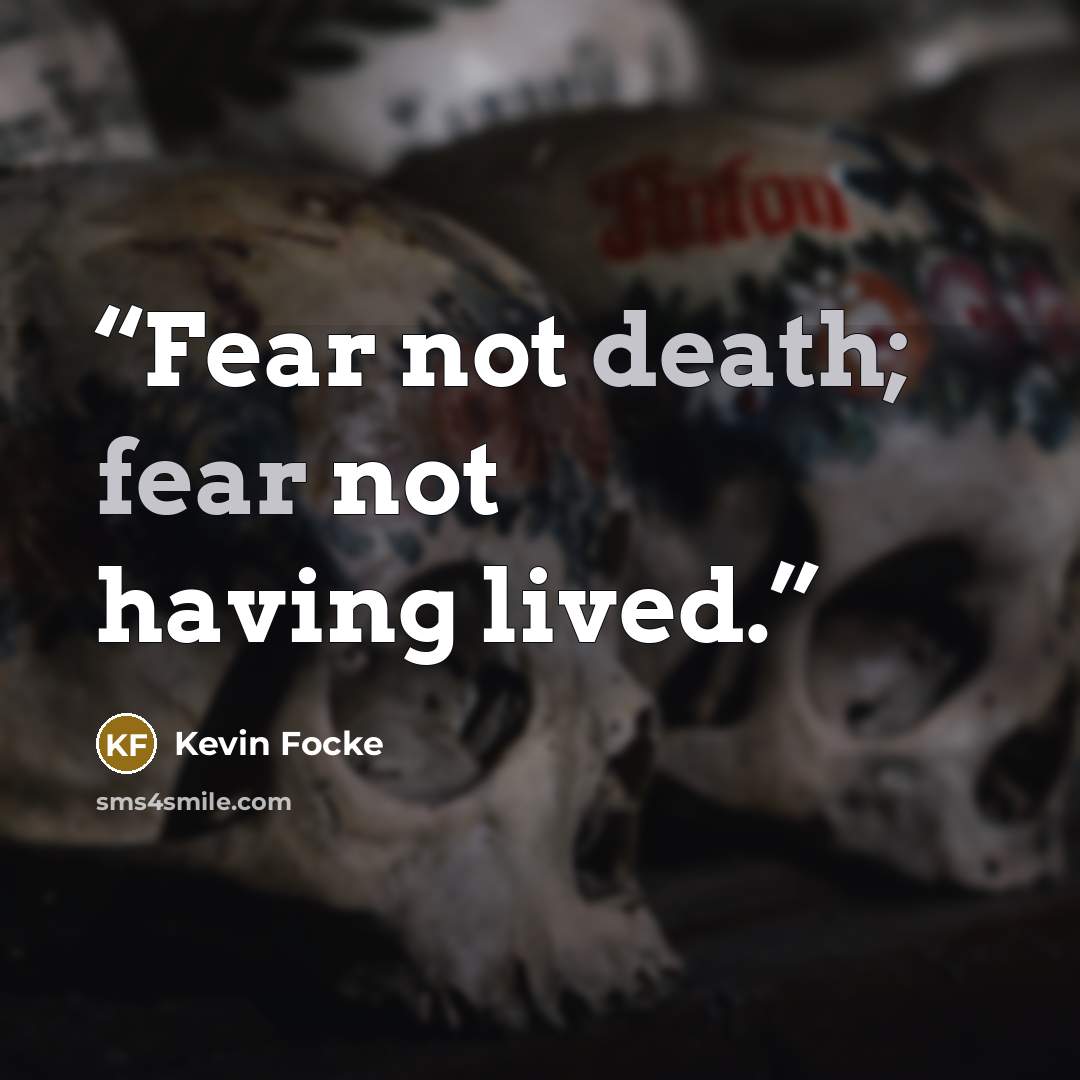 “Fear not death; fear not having lived.” quote by Kevin Focke