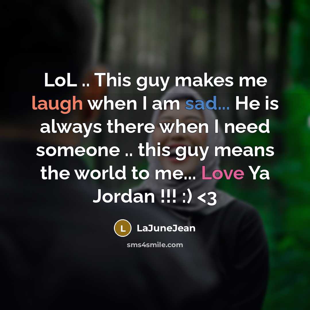 “LoL .. This guy makes me laugh when I am sad... He is always there when I need someone .. this guy means the world to me... Love Ya Jordan !!! :)” quote by LaJuneJean