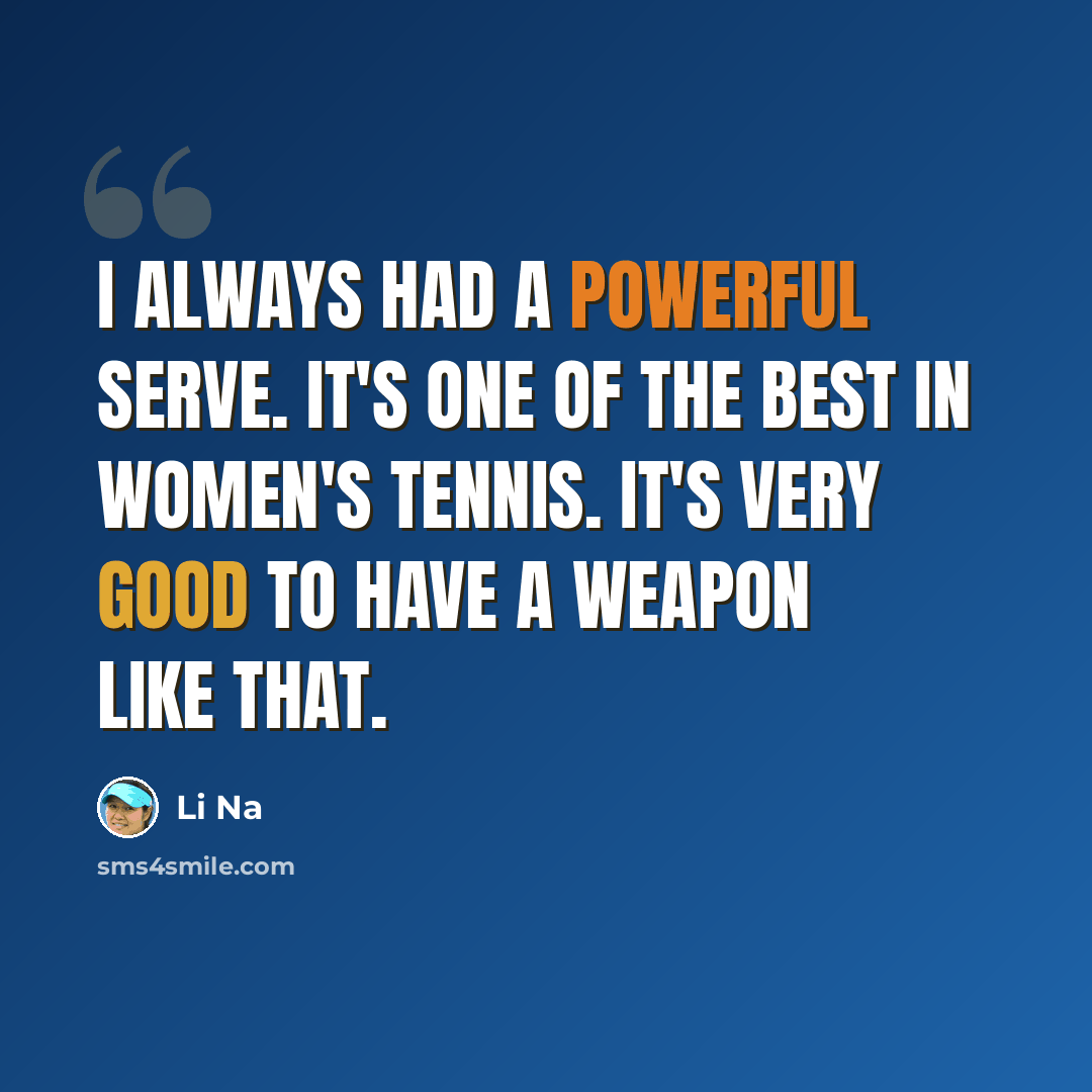 “I always had a powerful serve. It's one of the best in women's tennis. It's very good to have a weapon like that.” quote by Li Na