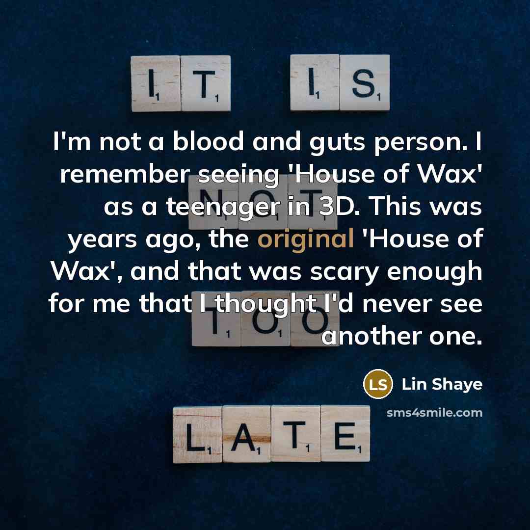 “I'm not a blood and guts person. I remember seeing 'House of Wax' as a teenager in 3D. This was years ago, the original 'House of Wax', and that was scary enough for me that I thought I'd never see another one.” quote by Lin Shaye