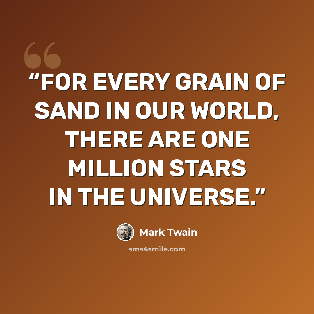 “FOR EVERY GRAIN OF SAND IN OUR WORLD, THERE ARE ONE MILLION STARS IN THE UNIVERSE.” quote by MARK TWAIN