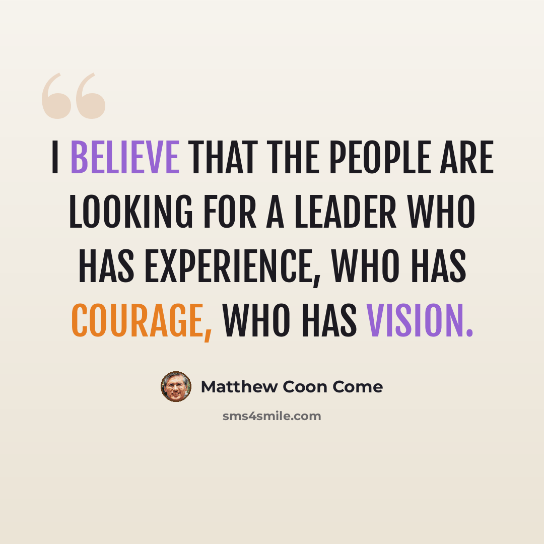 “I believe that the people are looking for a leader who has experience, who has courage, who has vision.” quote by Matthew Coon Come