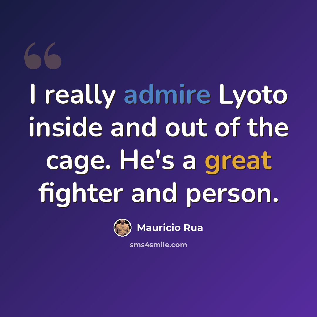 “I really admire Lyoto inside and out of the cage. He's a great fighter and person.” quote by Mauricio Rua
