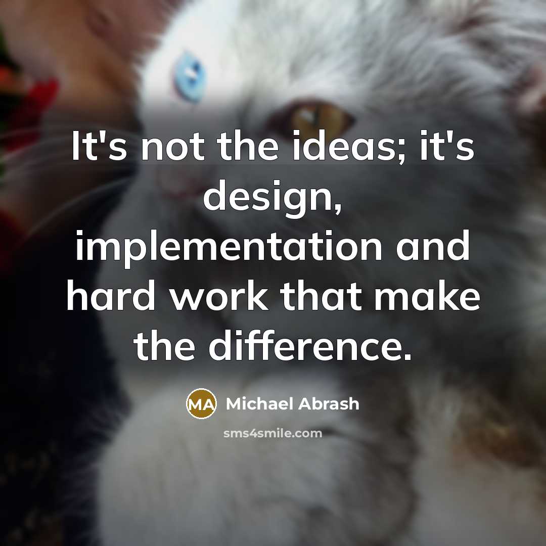“It's not the ideas; it's design, implementation and hard work that make the difference.” quote by Michael Abrash