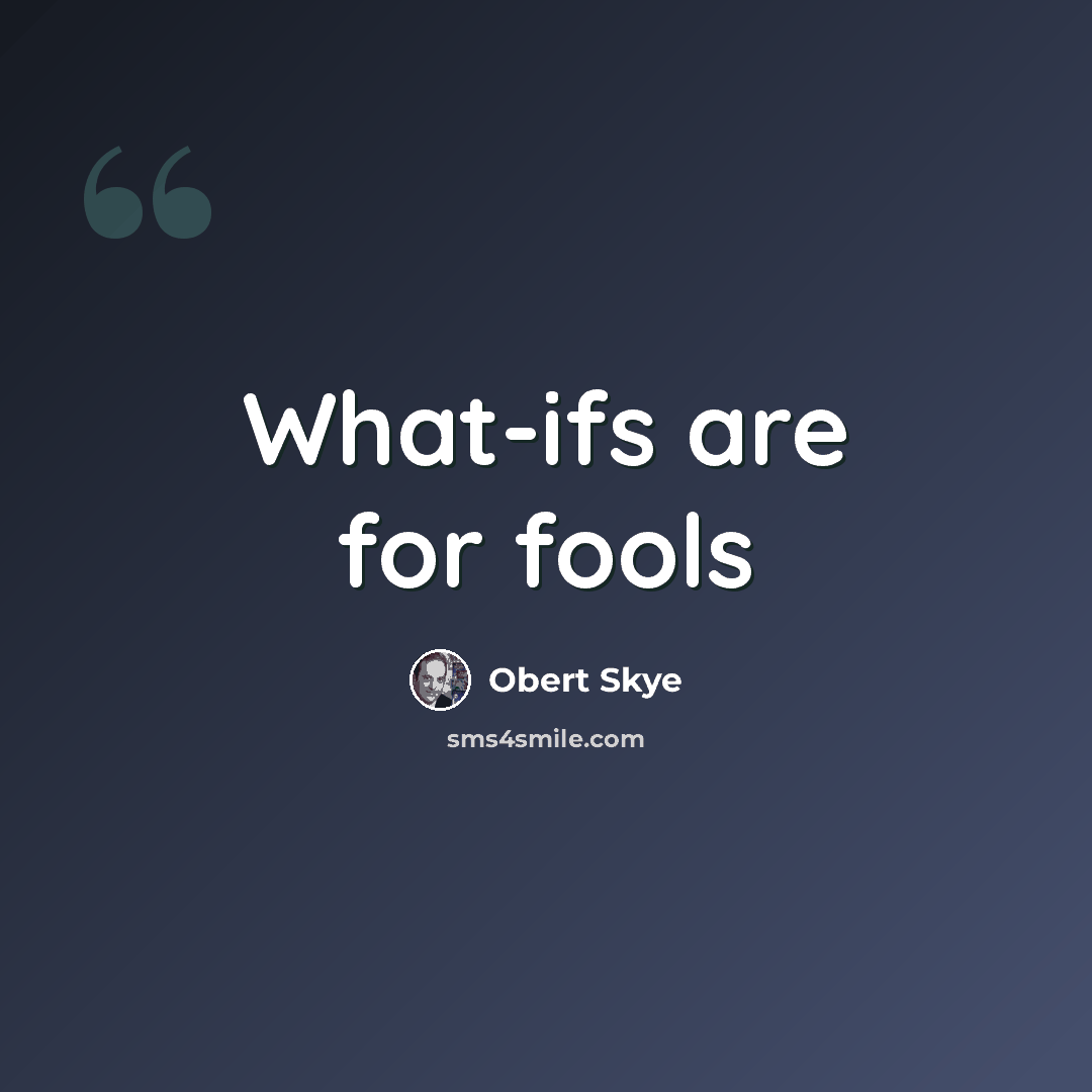 “What-ifs are for fools” quote by Obert Skye