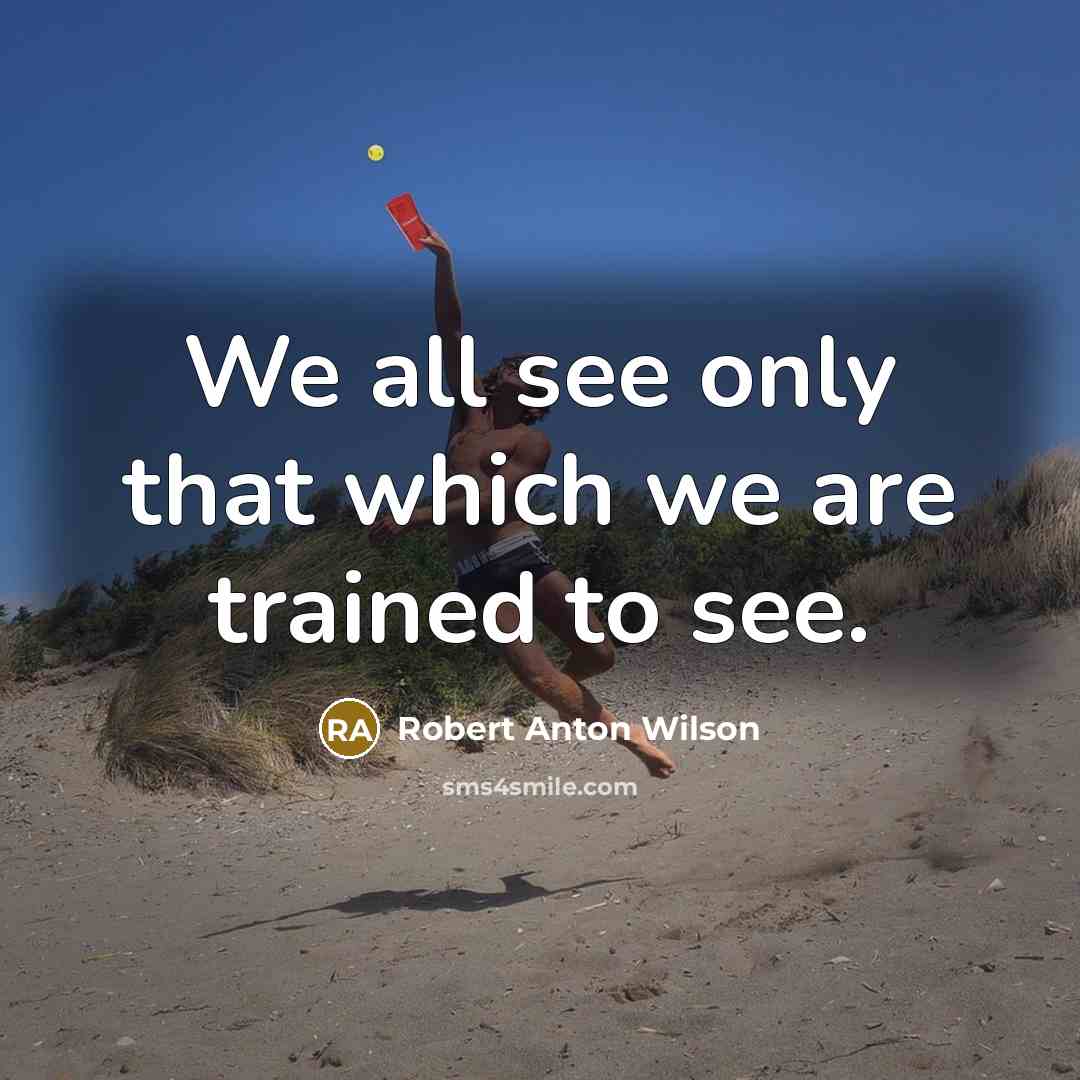 “We all see only that which we are trained to see.” quote by Robert Anton Wilson