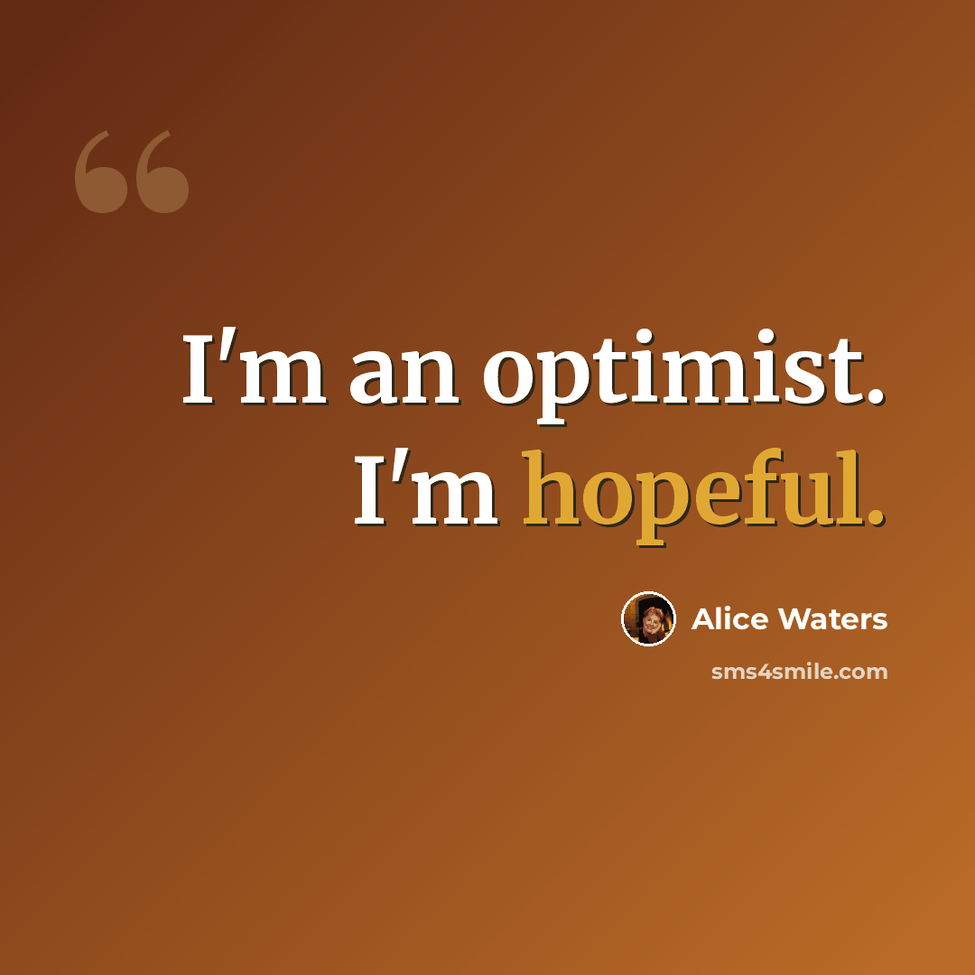 “I'm an optimist. I'm hopeful.” quote by Alice Waters