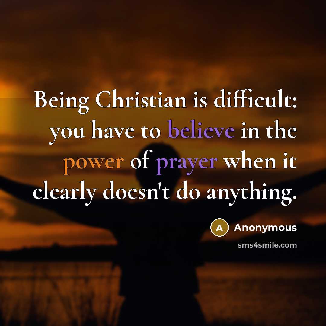 “Being Christian is difficult: you have to believe in the power of prayer when it clearly doesn't do anything.” quote by Anonymous