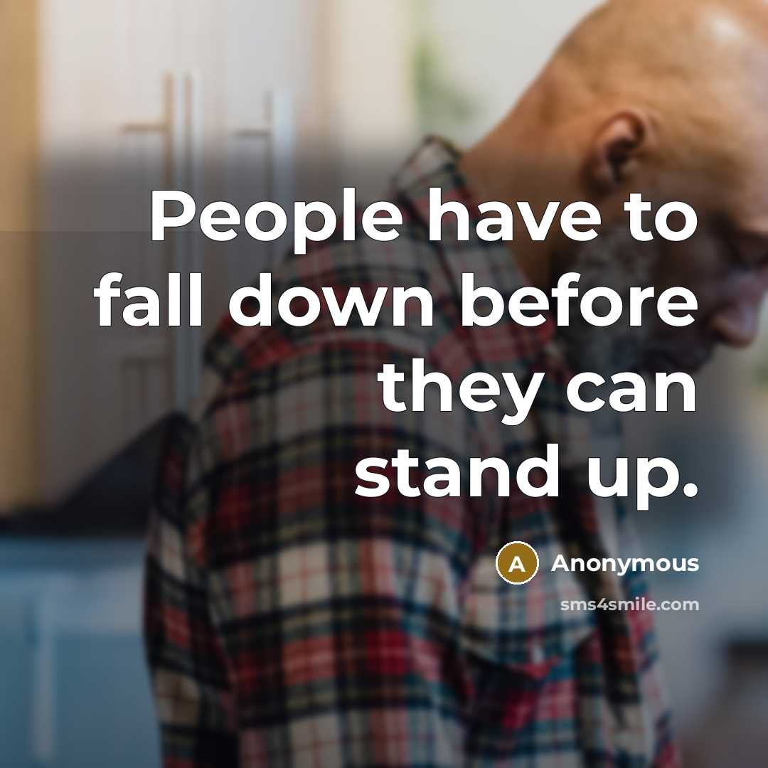 “People have to fall down before they can stand up.” quote by Anonymous