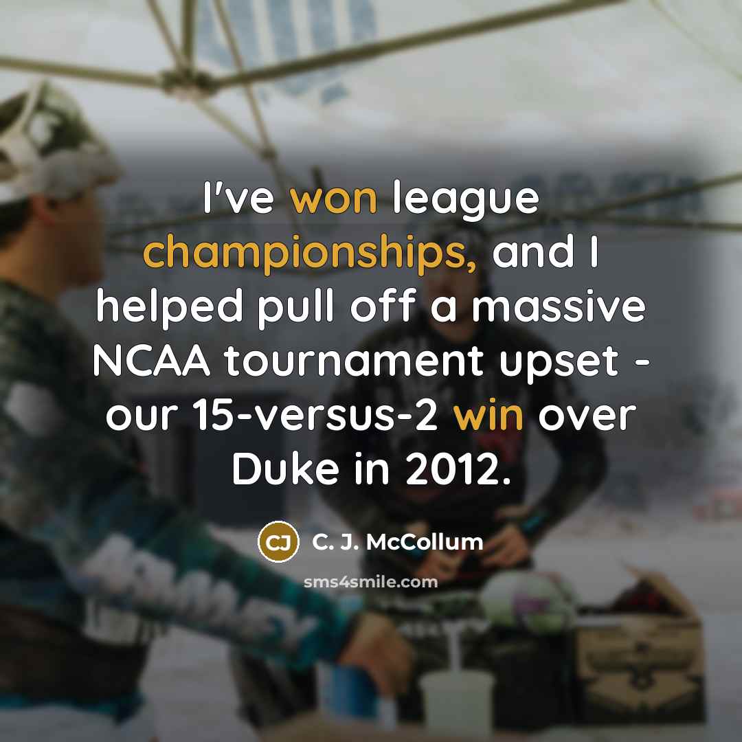 “I've won league championships, and I helped pull off a massive NCAA tournament upset - our 15-versus-2 win over Duke in 2012.” quote by C. J. McCollum