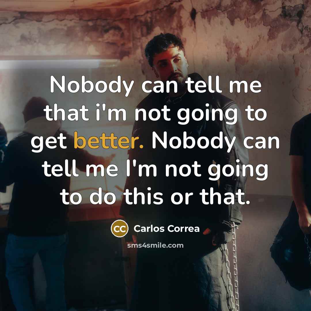 “Nobody can tell me that i'm not going to get better. Nobody can tell me I'm not going to do this or that.” quote by Carlos Correa