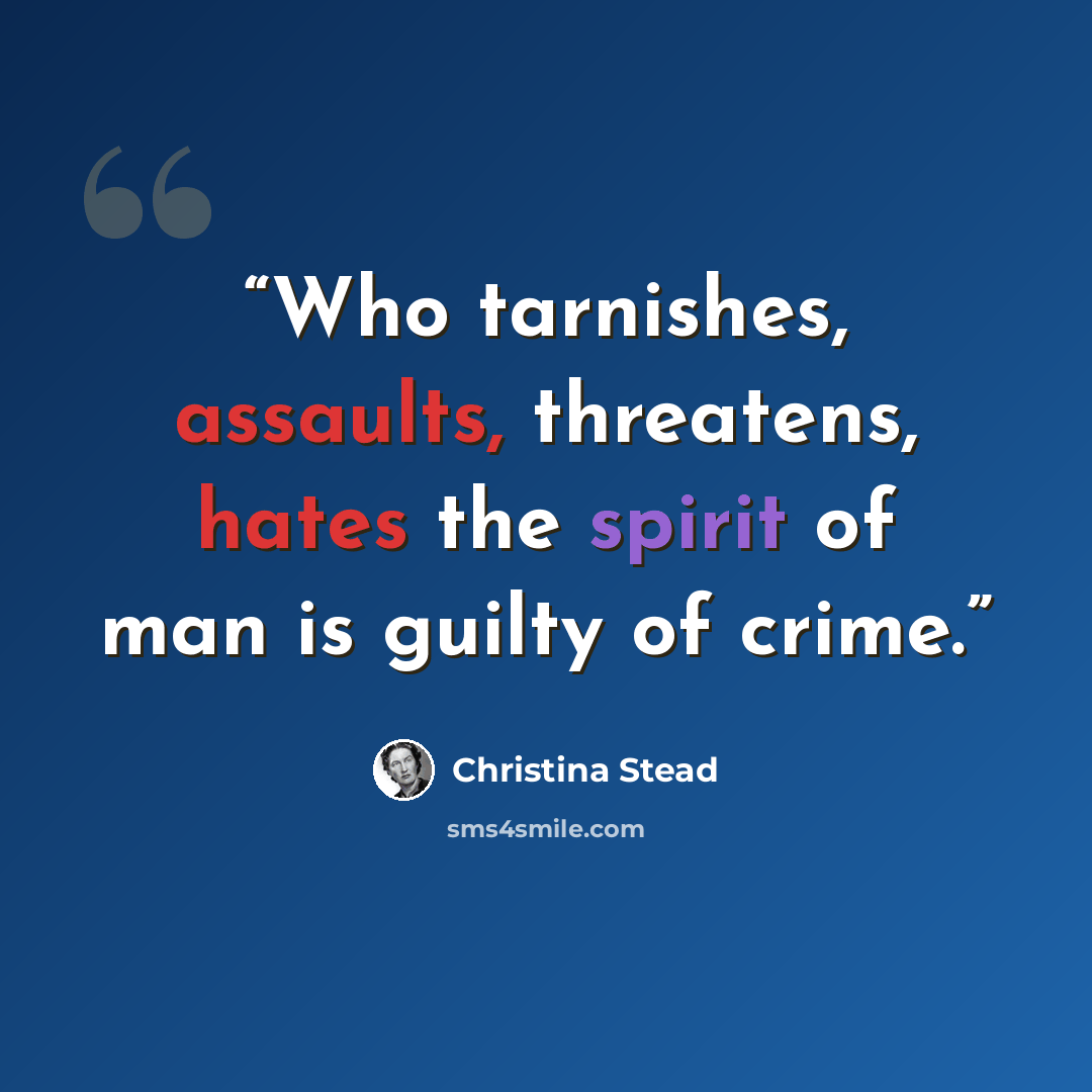 “Who tarnishes, assaults, threatens, hates the spirit of man is guilty of crime.” quote by Christina Stead