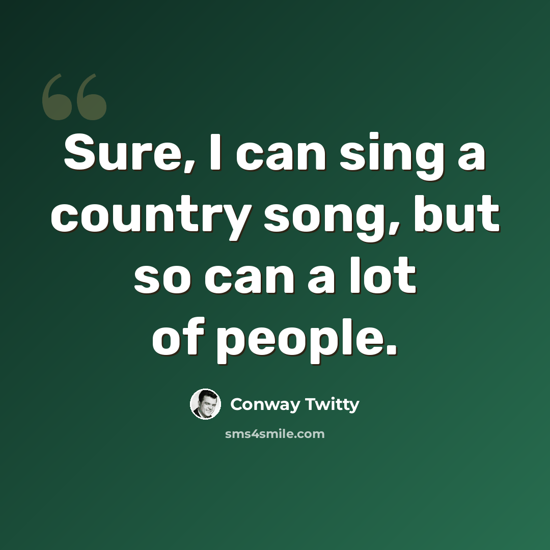 “Sure, I can sing a country song, but so can a lot of people.” quote by Conway Twitty