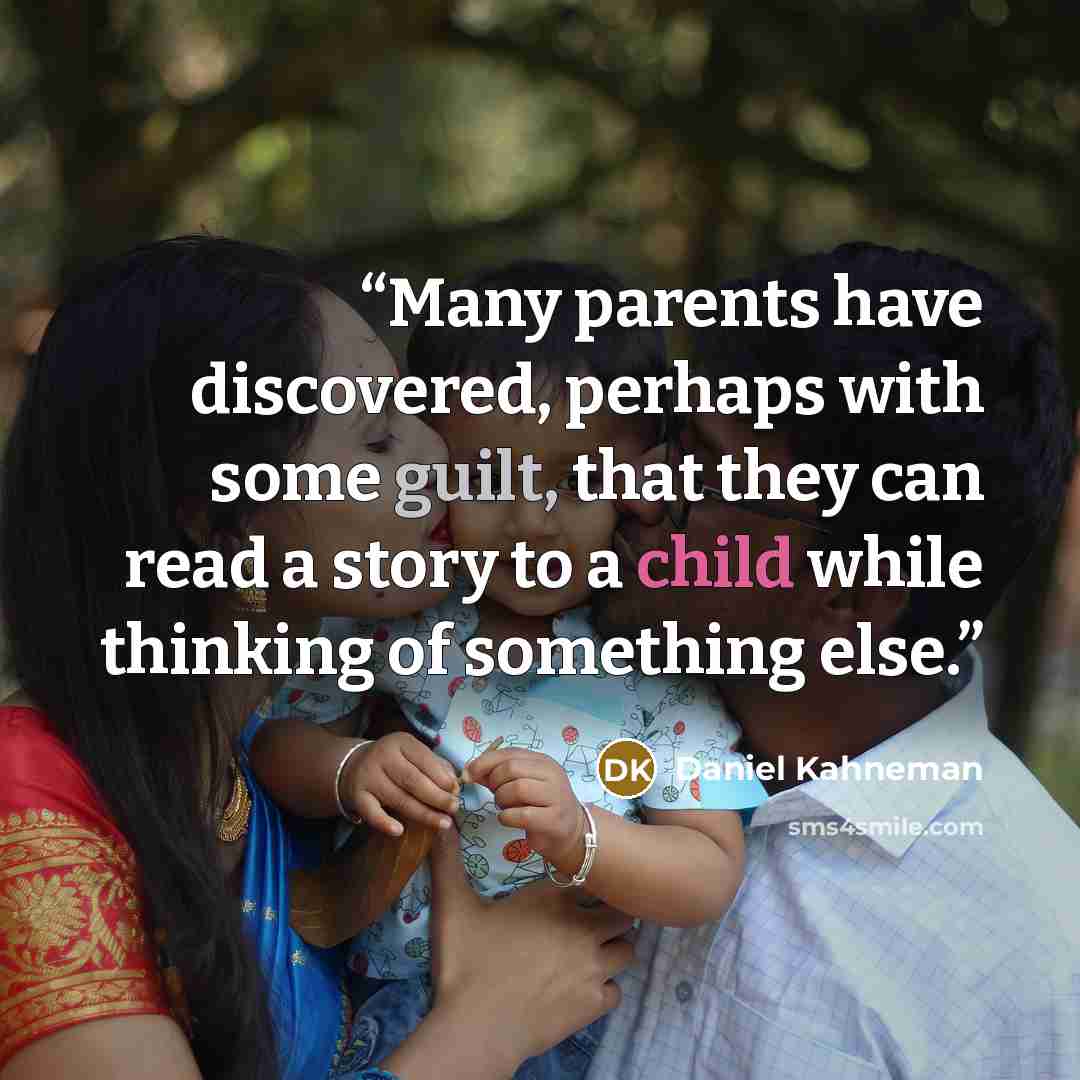 “Many parents have discovered, perhaps with some guilt, that they can read a story to a child while thinking of something else.” quote by Daniel Kahneman