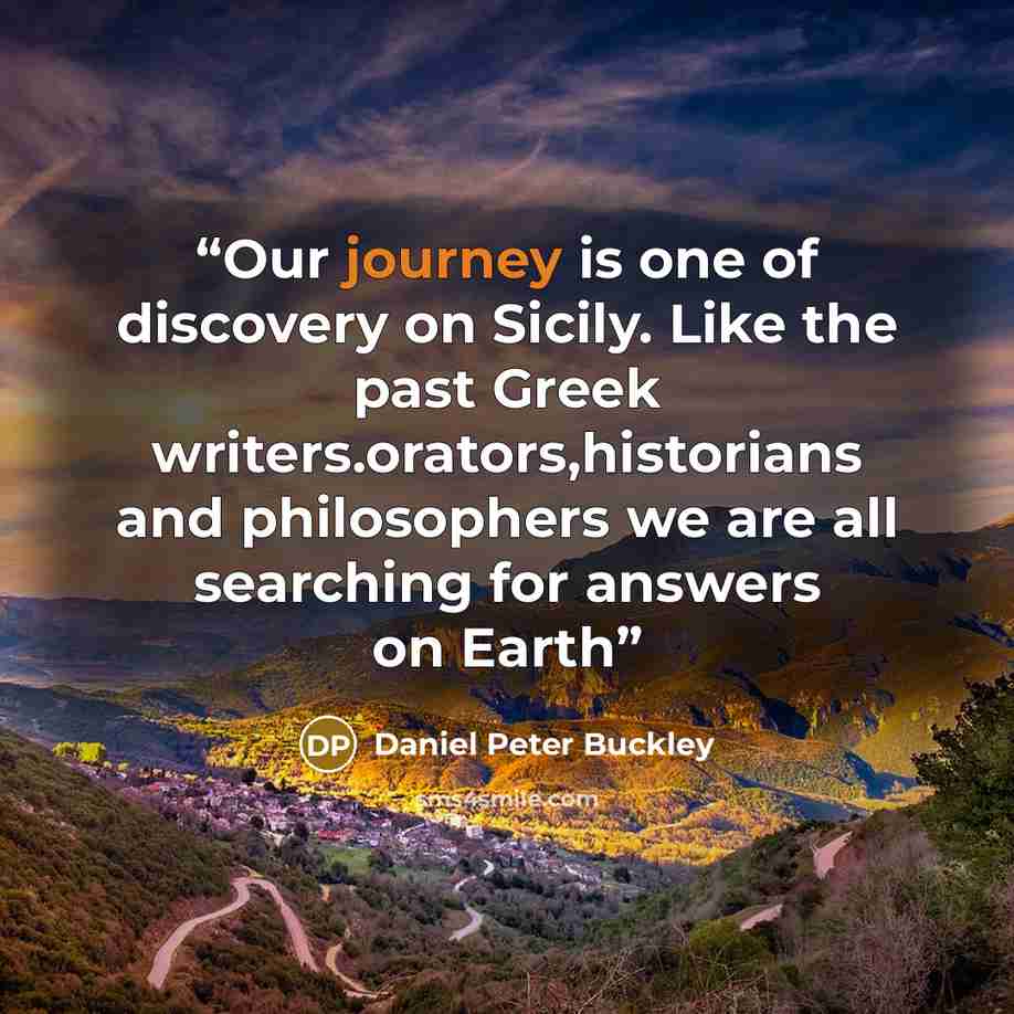 “Our journey is one of discovery on Sicily. Like the past Greek writers.orators,historians and philosophers we are all searching for answers on Earth” quote by Daniel Peter Buckley