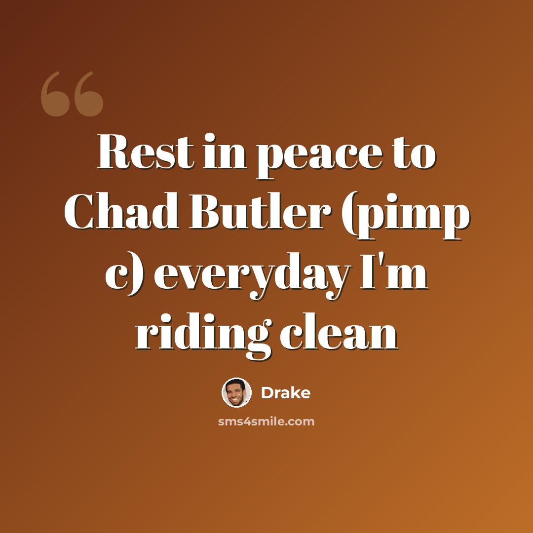 “Rest in peace to Chad Butler (pimp c) everyday I'm riding clean” quote by Drake