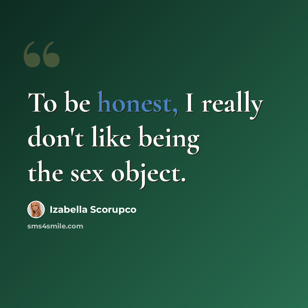“To be honest, I really don't like being the sex object.” quote by Izabella Scorupco